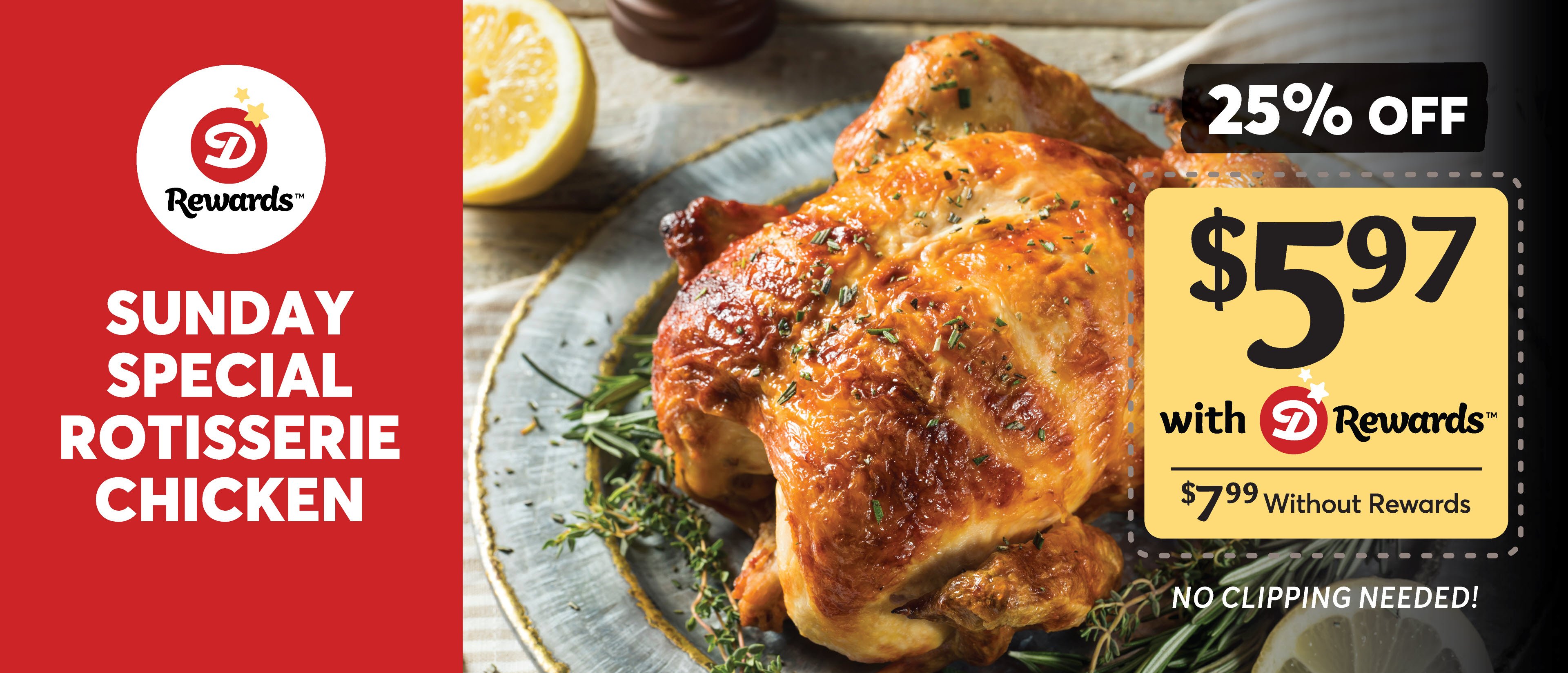 Dierbergs Rewards Sunday Special Rotisserie Chicken in the Deli: 25% off - $5.97 with Dierbergs Rewards or $7.99 without Rewards. No clipping needed!